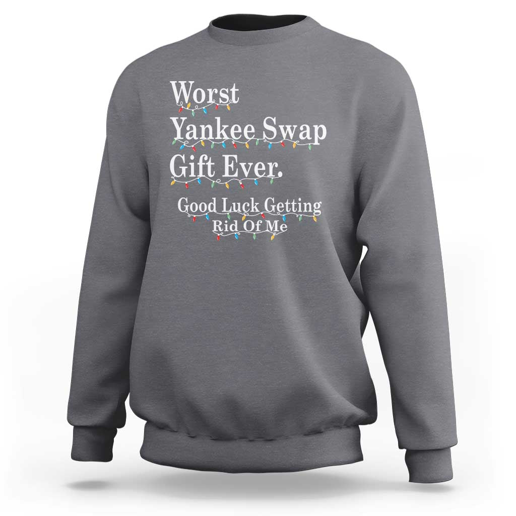 Worst Yankee Swap Gift Ever Good Luck Getting Rid Of Me Sweatshirt Christmas Gift Exchange - Wonder Print Shop
