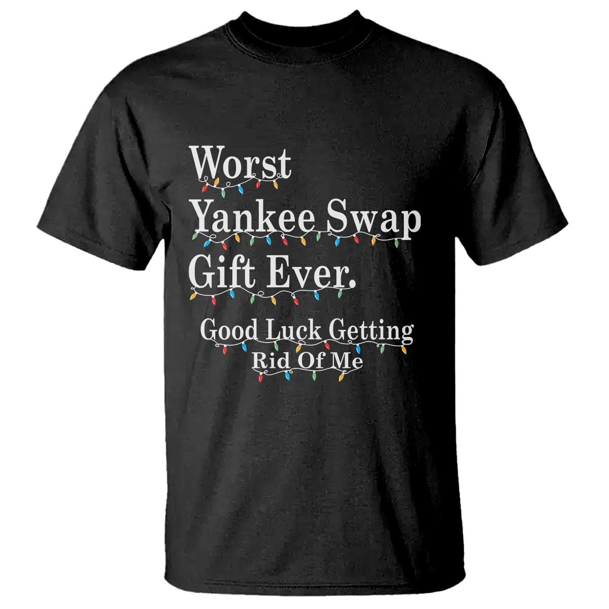 Worst Yankee Swap Gift Ever Good Luck Getting Rid Of Me T Shirt Christmas Gift Exchange - Wonder Print Shop