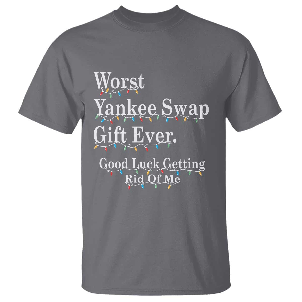 Worst Yankee Swap Gift Ever Good Luck Getting Rid Of Me T Shirt Christmas Gift Exchange - Wonder Print Shop