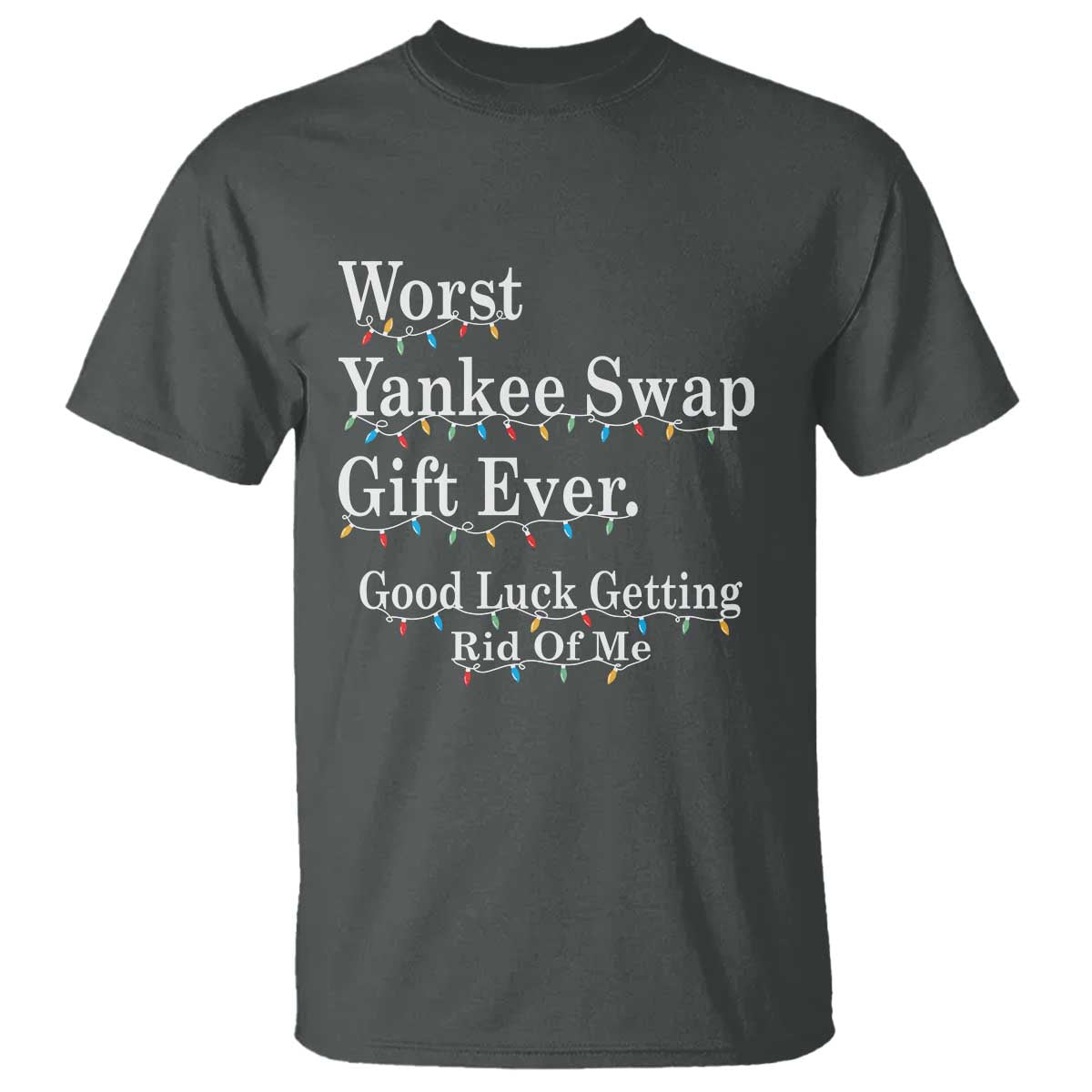 Worst Yankee Swap Gift Ever Good Luck Getting Rid Of Me T Shirt Christmas Gift Exchange - Wonder Print Shop