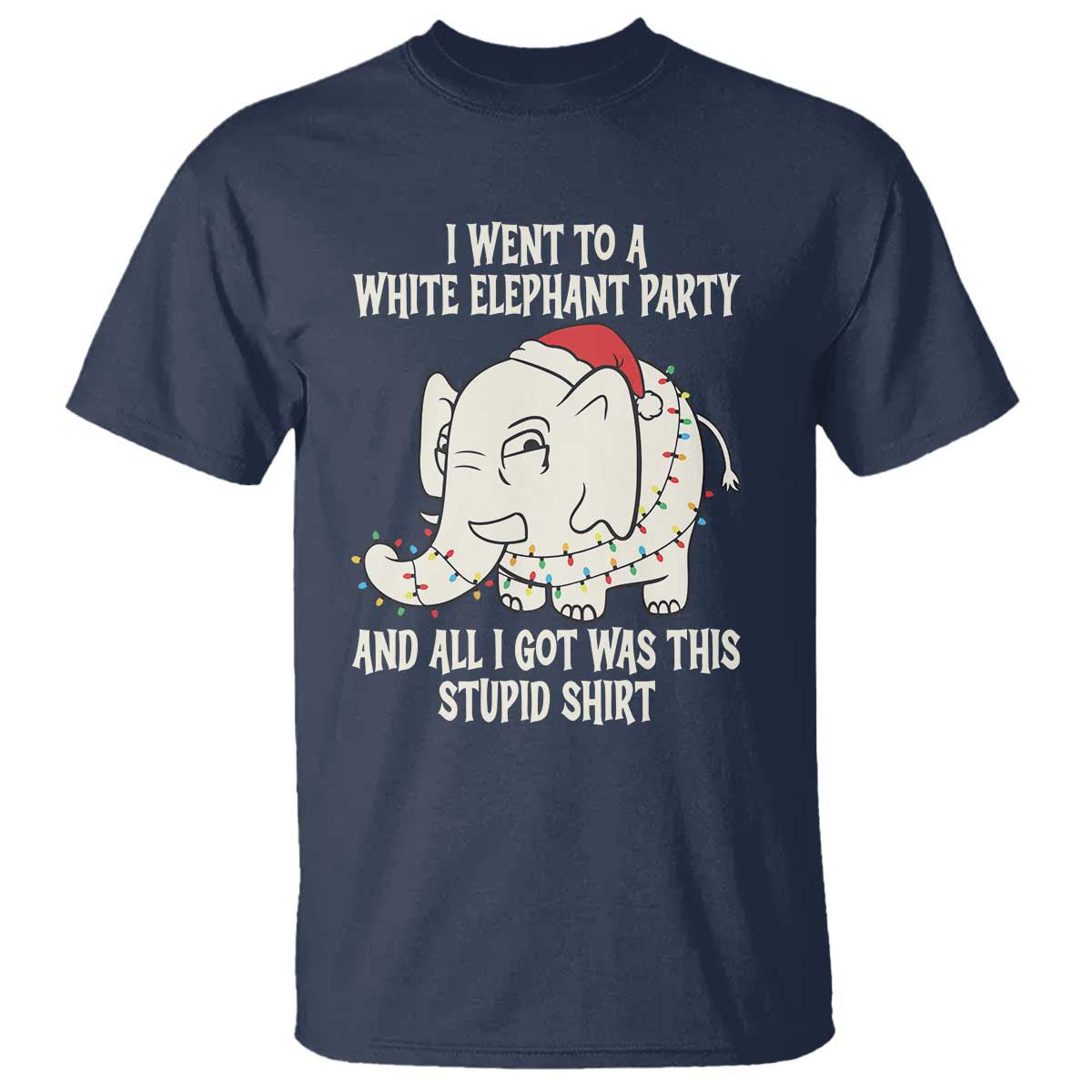 Funny I Went To A White Elephant Party And All I Got Was This Stupid T Shirt - Wonder Print Shop
