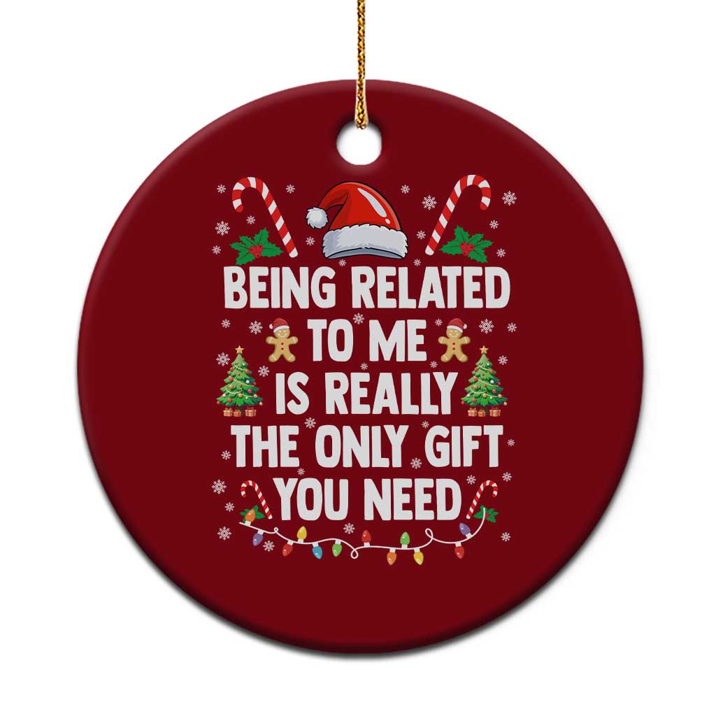 Funny Christmas Being Related To Me is Really The Only Gift You Need Ceramic Ornament - Wonder Print Shop