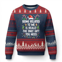 Funny Xmas Being Related To Me is Really The Only Gift You Need Ugly Christmas Sweater - Wonder Print Shop