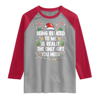 Funny Christmas Being Related To Me is Really The Only Gift You Need Raglan Shirt - Wonder Print Shop