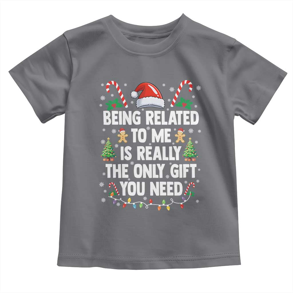Funny Christmas Being Related To Me is Really The Only Gift You Need Toddler T Shirt - Wonder Print Shop