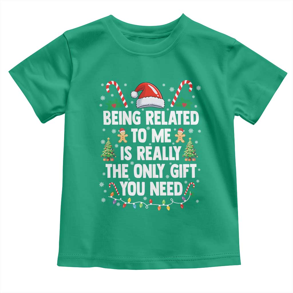 Funny Christmas Being Related To Me is Really The Only Gift You Need Toddler T Shirt - Wonder Print Shop