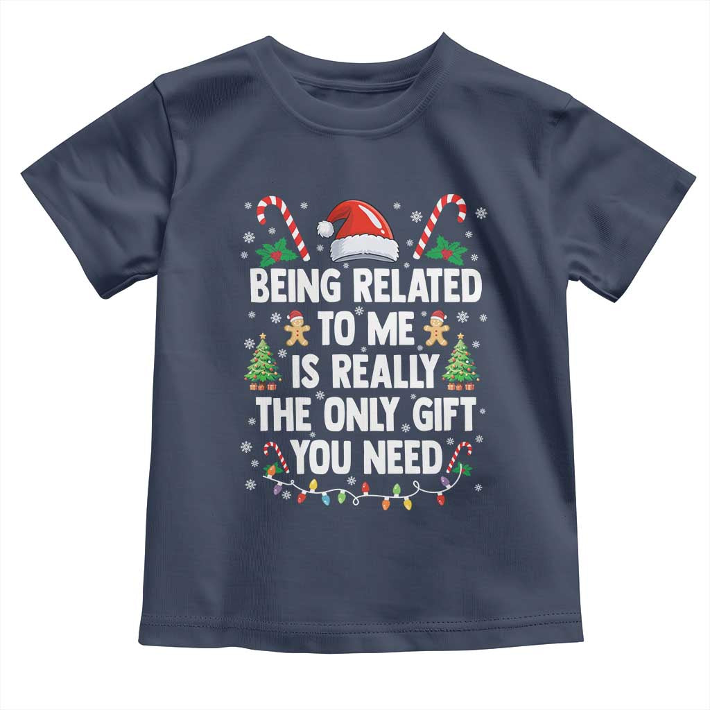Funny Christmas Being Related To Me is Really The Only Gift You Need Toddler T Shirt - Wonder Print Shop