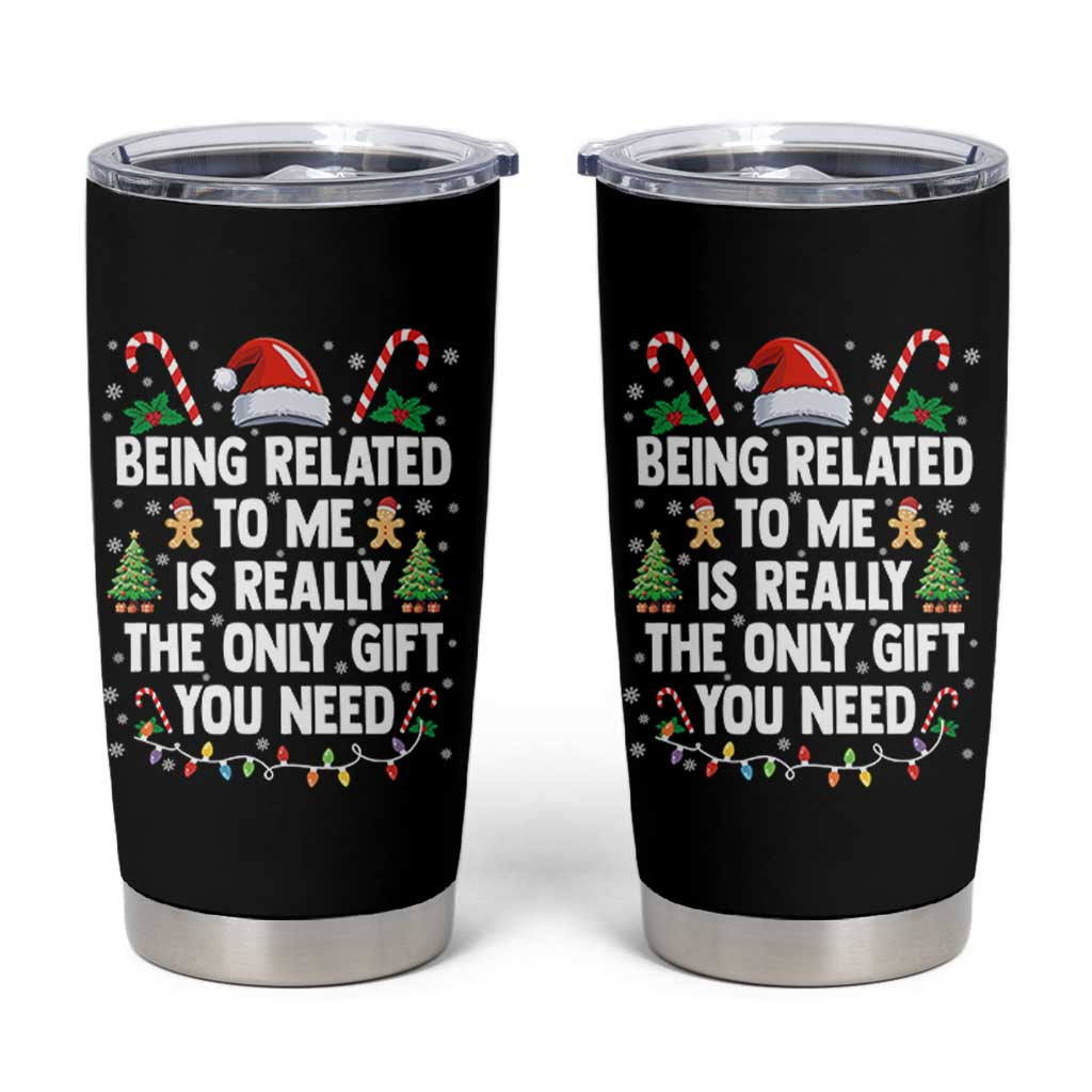 Funny Christmas Being Related To Me is Really The Only Gift You Need Tumbler Cup - Wonder Print Shop