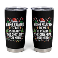 Funny Christmas Being Related To Me is Really The Only Gift You Need Tumbler Cup - Wonder Print Shop
