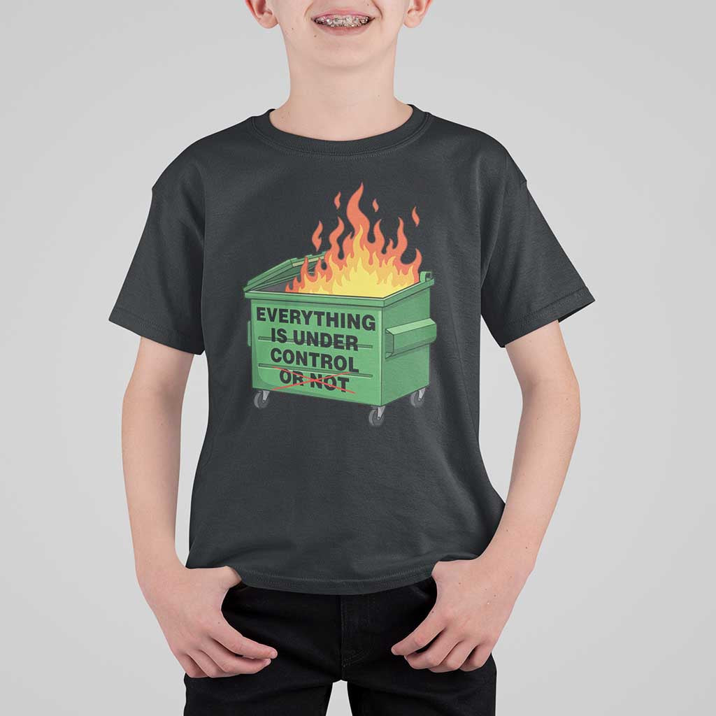 Funny Dumpster Fire T Shirt For Kid Everything Is Under Control Or Not - Wonder Print Shop