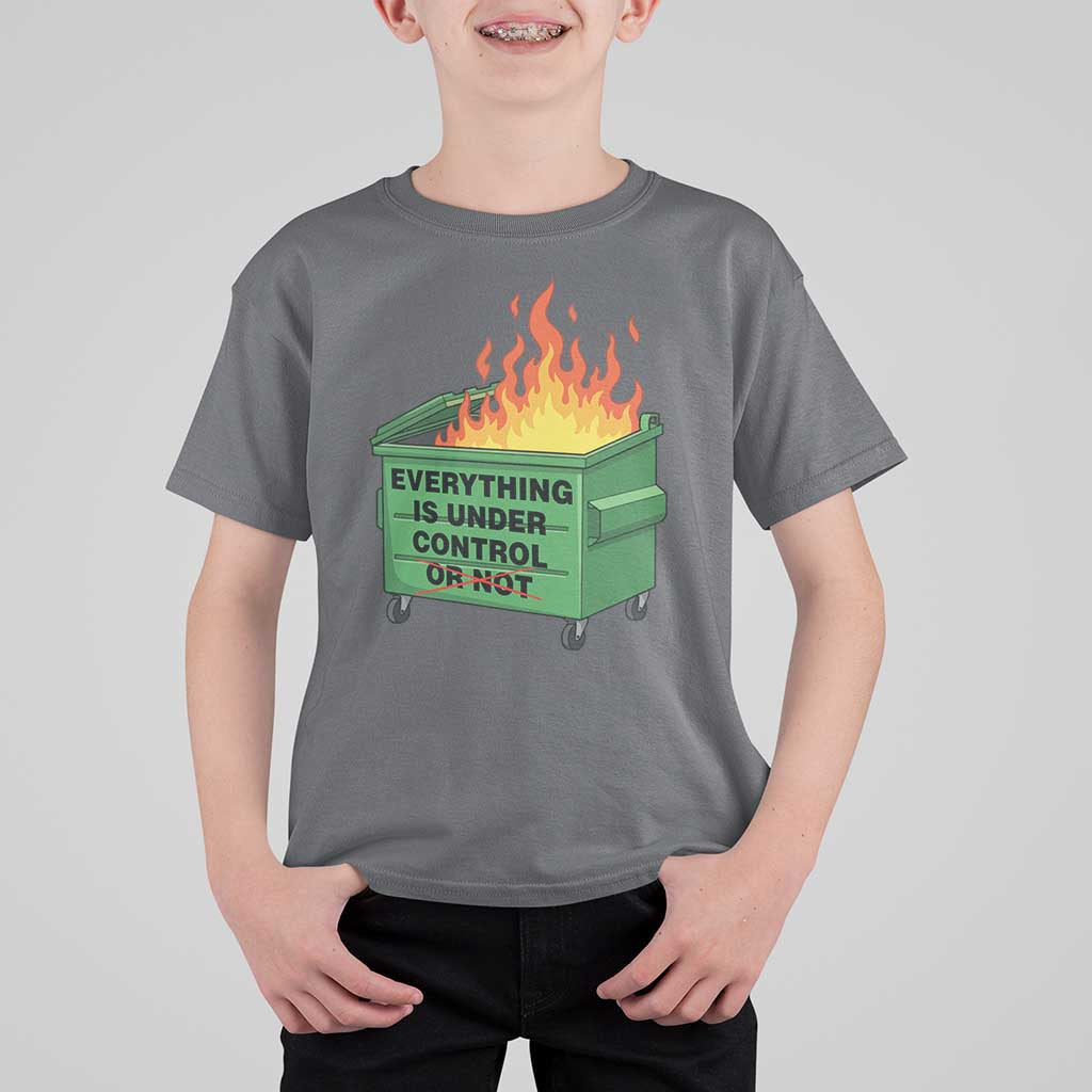 Funny Dumpster Fire T Shirt For Kid Everything Is Under Control Or Not - Wonder Print Shop