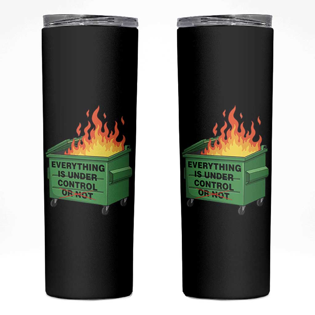 Funny Dumpster Fire Skinny Tumbler Everything Is Under Control Or Not - Wonder Print Shop