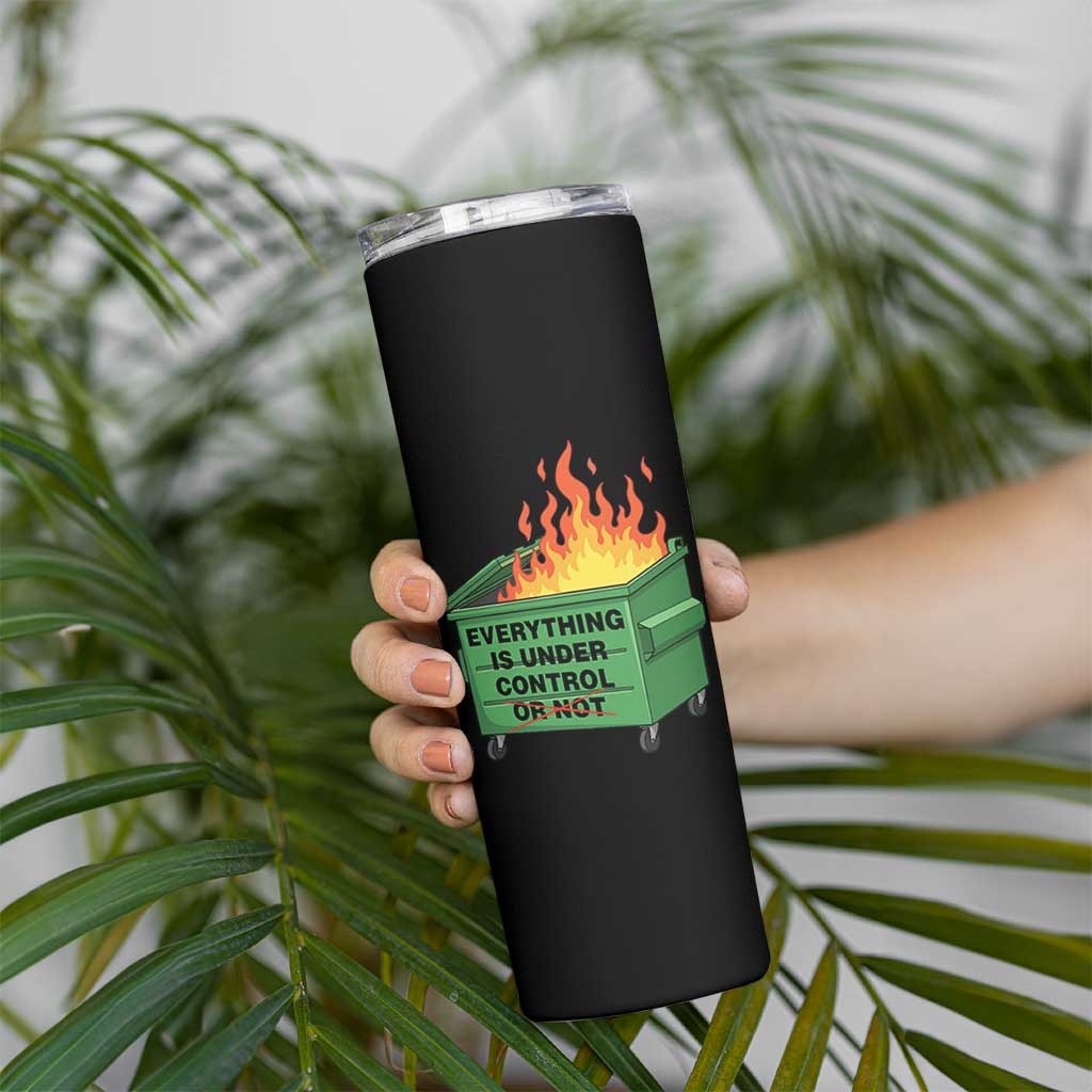 Funny Dumpster Fire Skinny Tumbler Everything Is Under Control Or Not - Wonder Print Shop