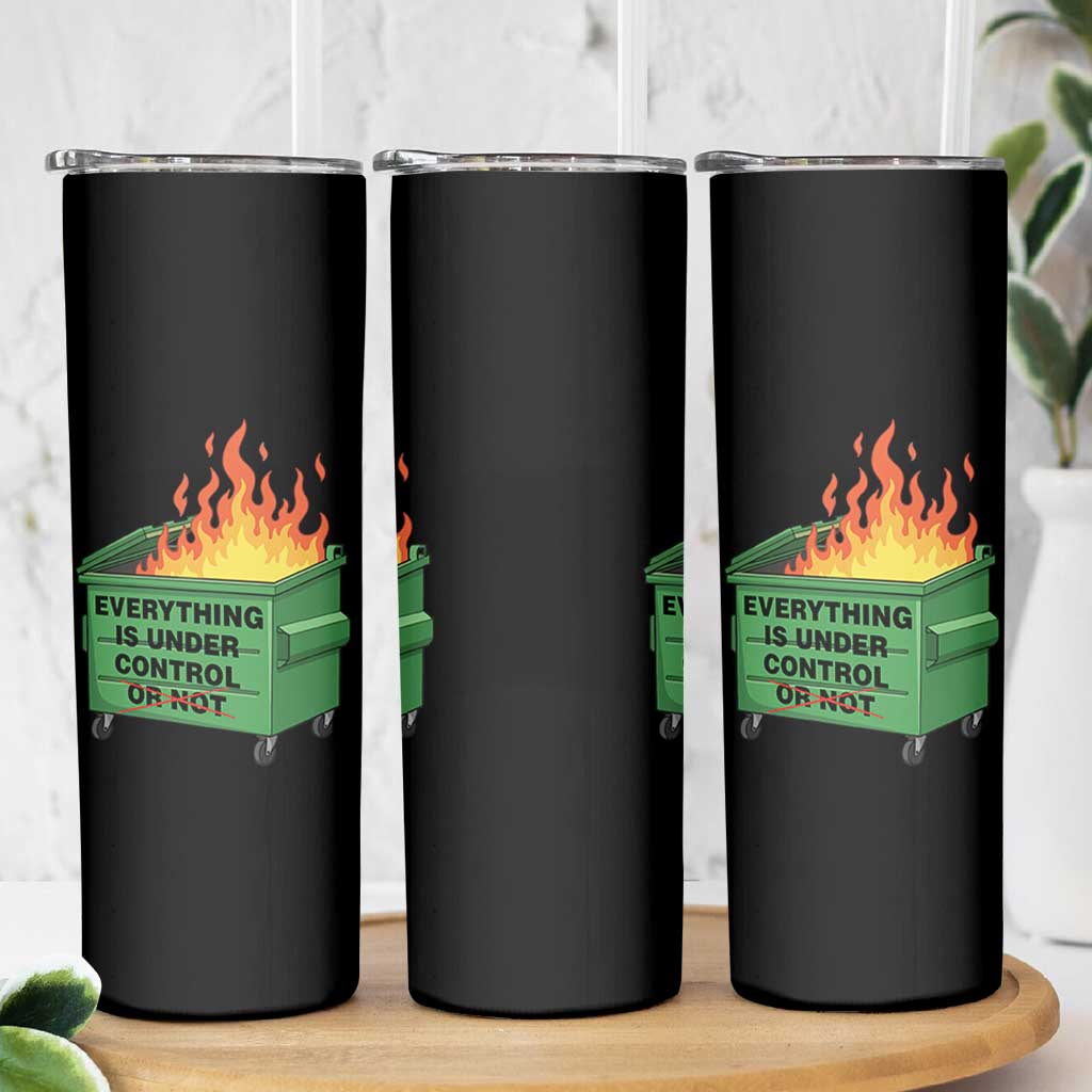 Funny Dumpster Fire Skinny Tumbler Everything Is Under Control Or Not - Wonder Print Shop