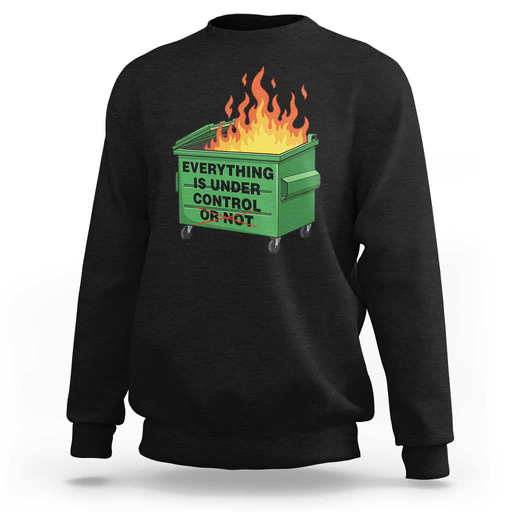 Funny Dumpster Fire Sweatshirt Everything Is Under Control Or Not - Wonder Print Shop