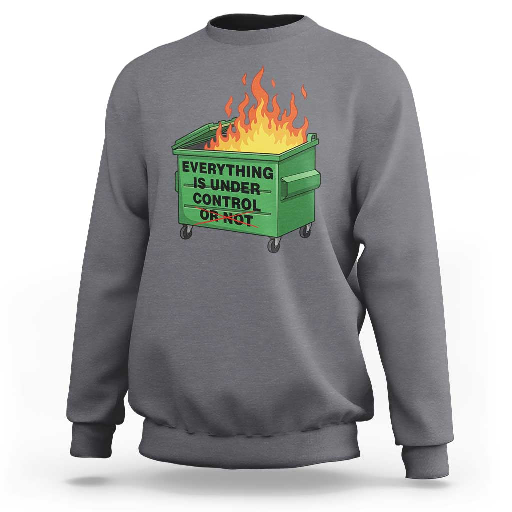 Funny Dumpster Fire Sweatshirt Everything Is Under Control Or Not - Wonder Print Shop