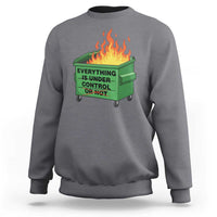 Funny Dumpster Fire Sweatshirt Everything Is Under Control Or Not - Wonder Print Shop