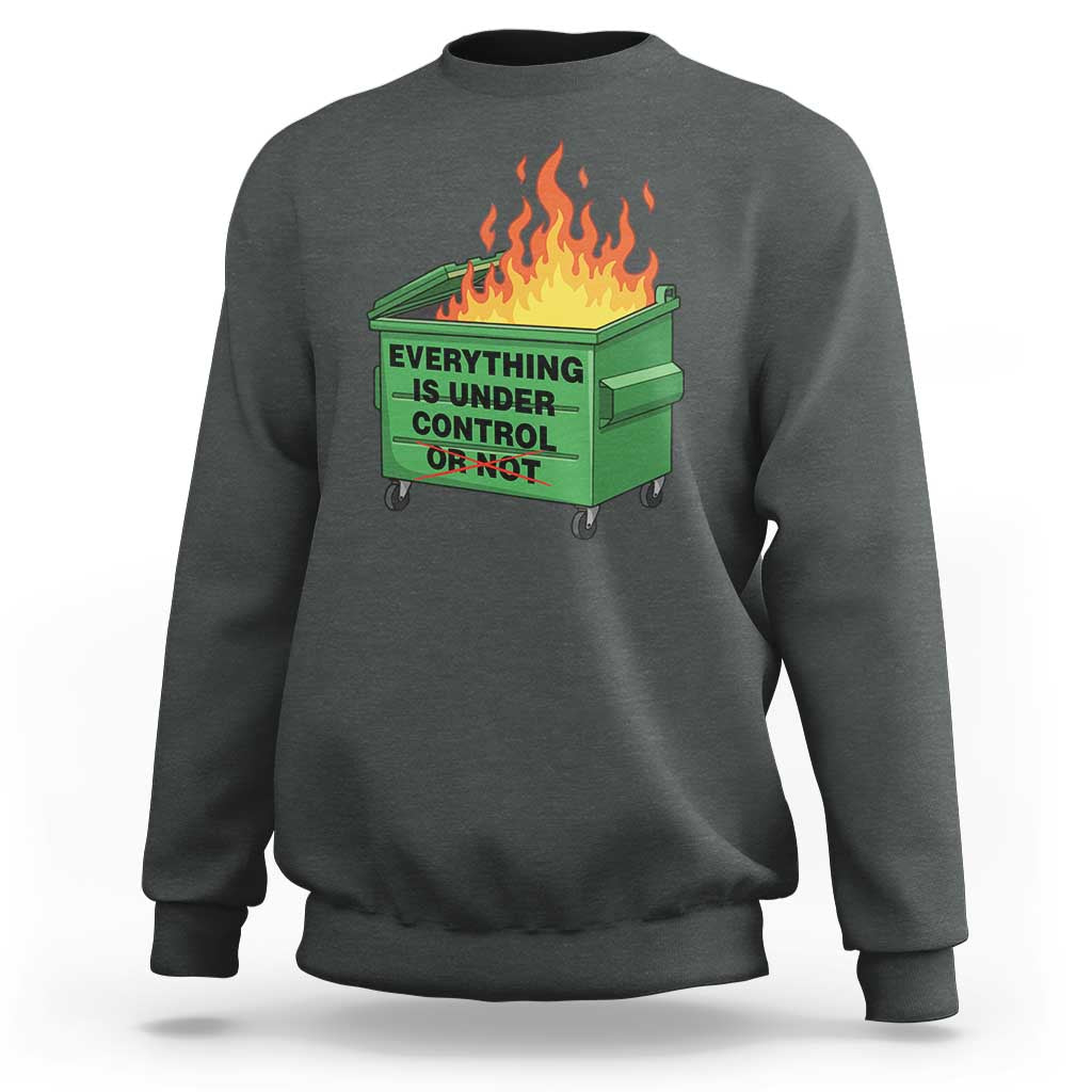 Funny Dumpster Fire Sweatshirt Everything Is Under Control Or Not - Wonder Print Shop
