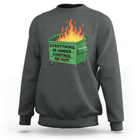 Funny Dumpster Fire Sweatshirt Everything Is Under Control Or Not - Wonder Print Shop