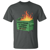 Funny Dumpster Fire T Shirt Everything Is Under Control Or Not - Wonder Print Shop