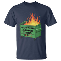 Funny Dumpster Fire T Shirt Everything Is Under Control Or Not - Wonder Print Shop