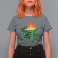 Funny Dumpster Fire T Shirt For Women Everything Is Under Control Or Not - Wonder Print Shop
