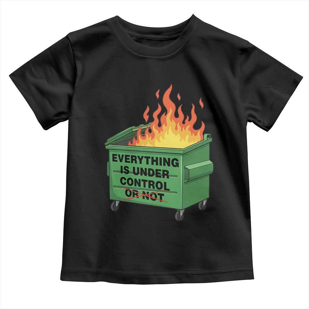 Funny Dumpster Fire Toddler T Shirt Everything Is Under Control Or Not - Wonder Print Shop