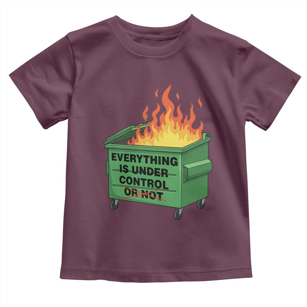 Funny Dumpster Fire Toddler T Shirt Everything Is Under Control Or Not - Wonder Print Shop