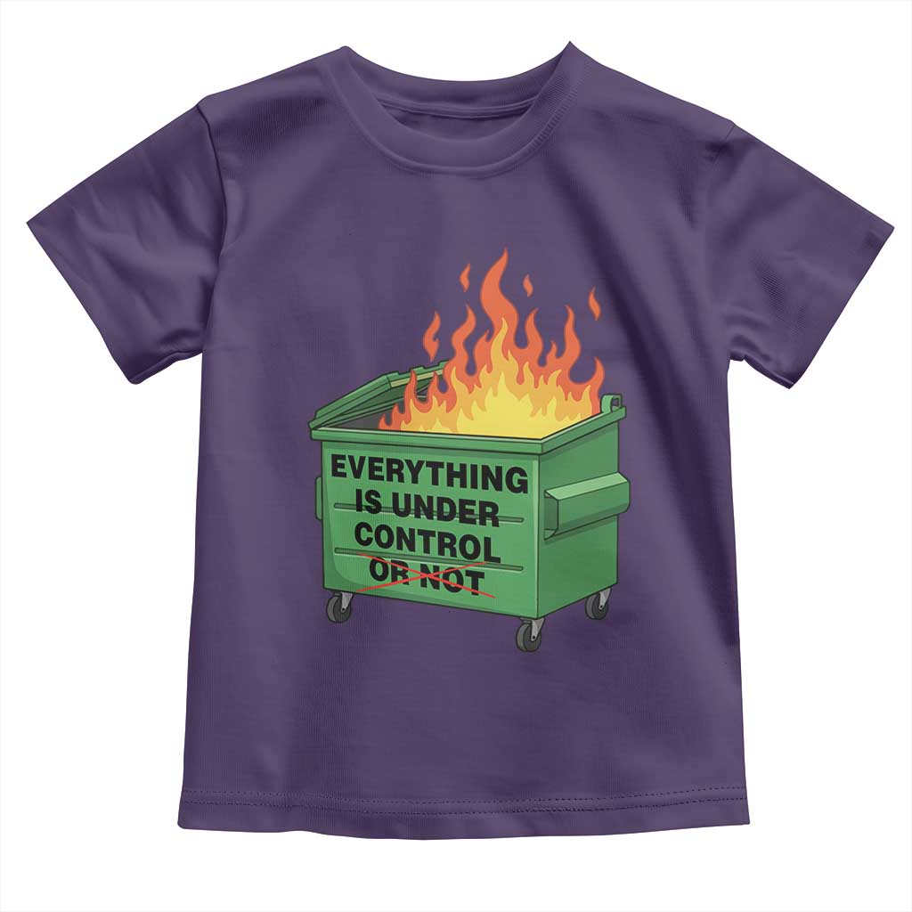 Funny Dumpster Fire Toddler T Shirt Everything Is Under Control Or Not - Wonder Print Shop