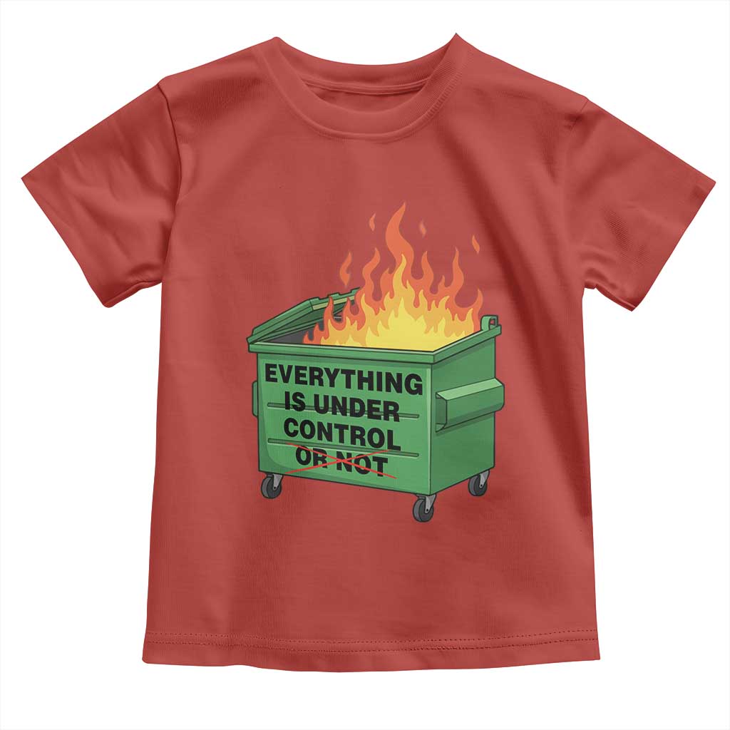Funny Dumpster Fire Toddler T Shirt Everything Is Under Control Or Not - Wonder Print Shop