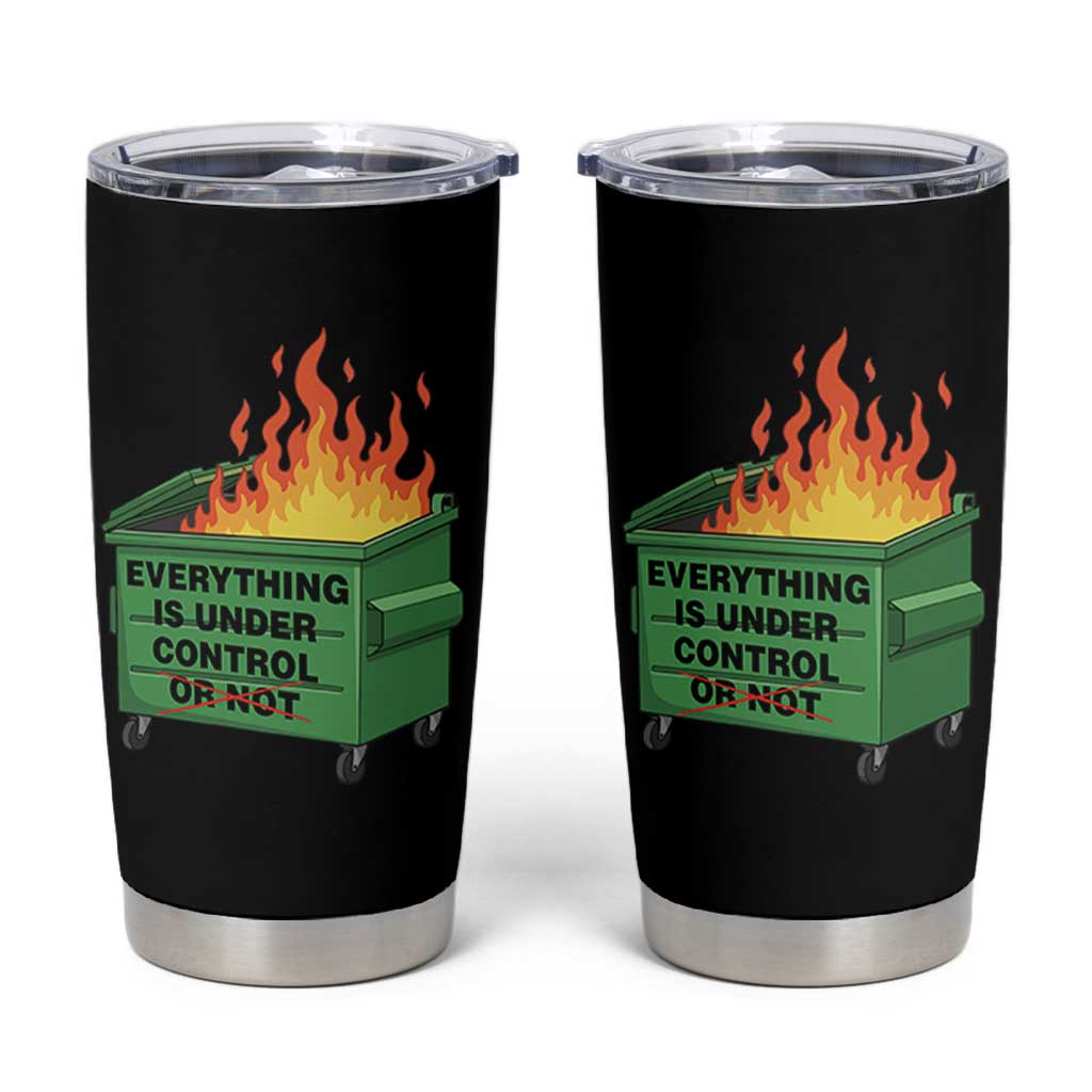 Funny Dumpster Fire Tumbler Cup Everything Is Under Control Or Not - Wonder Print Shop