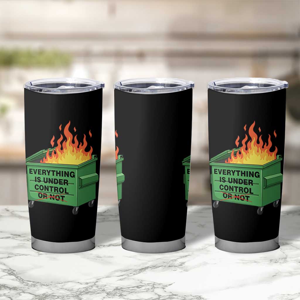 Funny Dumpster Fire Tumbler Cup Everything Is Under Control Or Not - Wonder Print Shop