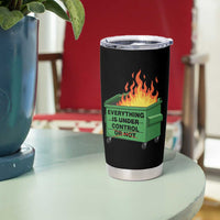 Funny Dumpster Fire Tumbler Cup Everything Is Under Control Or Not - Wonder Print Shop