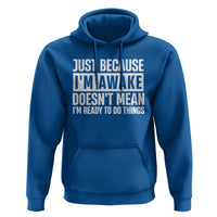 Funny Just Because I'm Awake Doesn't Mean I'm Ready To Do Things Hoodie Humor Sarcastic Vintage