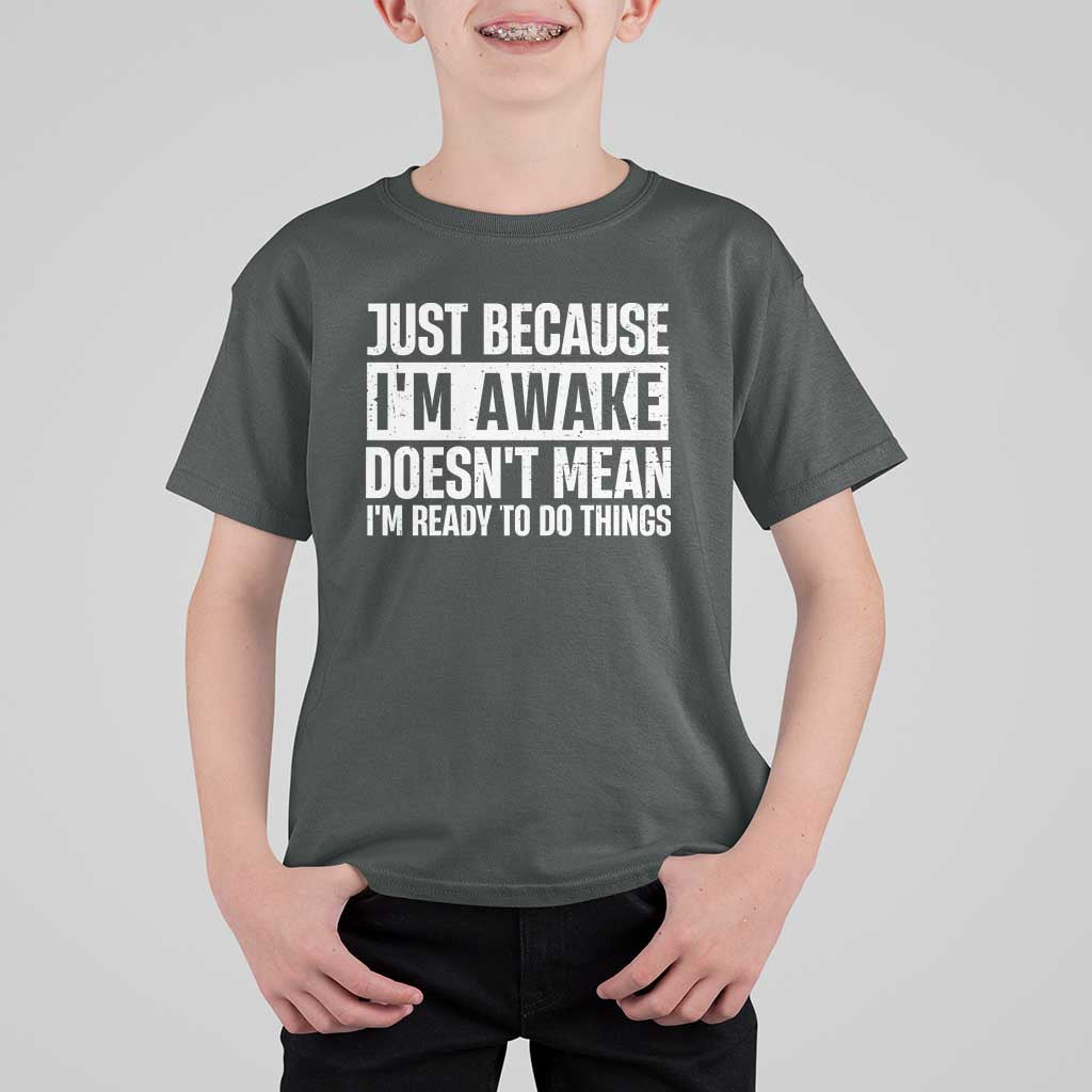Funny Just Because I'm Awake Doesn't Mean I'm Ready To Do Things T Shirt For Kid Humor Sarcastic Vintage - Wonder Print Shop