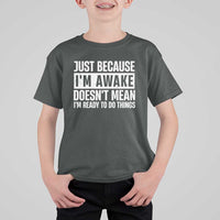 Funny Just Because I'm Awake Doesn't Mean I'm Ready To Do Things T Shirt For Kid Humor Sarcastic Vintage - Wonder Print Shop