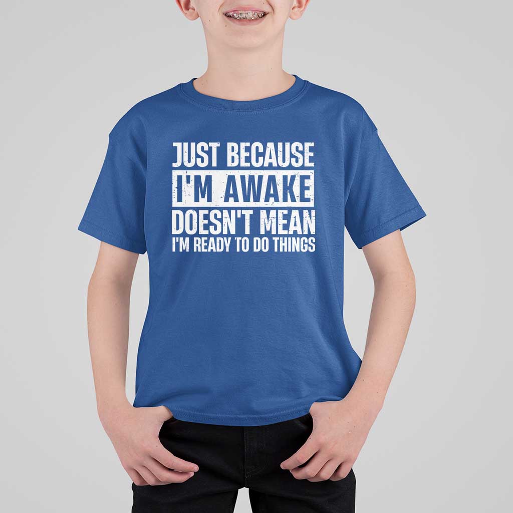 Funny Just Because I'm Awake Doesn't Mean I'm Ready To Do Things T Shirt For Kid Humor Sarcastic Vintage - Wonder Print Shop