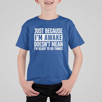 Funny Just Because I'm Awake Doesn't Mean I'm Ready To Do Things T Shirt For Kid Humor Sarcastic Vintage - Wonder Print Shop