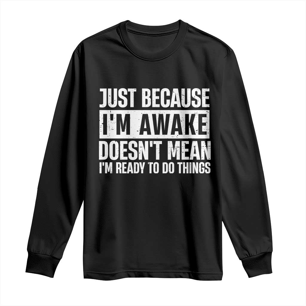 Funny Just Because I'm Awake Doesn't Mean I'm Ready To Do Things Long Sleeve Shirt Humor Sarcastic Vintage