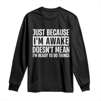 Funny Just Because I'm Awake Doesn't Mean I'm Ready To Do Things Long Sleeve Shirt Humor Sarcastic Vintage