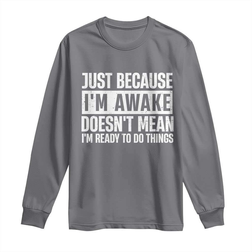 Funny Just Because I'm Awake Doesn't Mean I'm Ready To Do Things Long Sleeve Shirt Humor Sarcastic Vintage