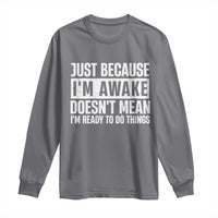 Funny Just Because I'm Awake Doesn't Mean I'm Ready To Do Things Long Sleeve Shirt Humor Sarcastic Vintage