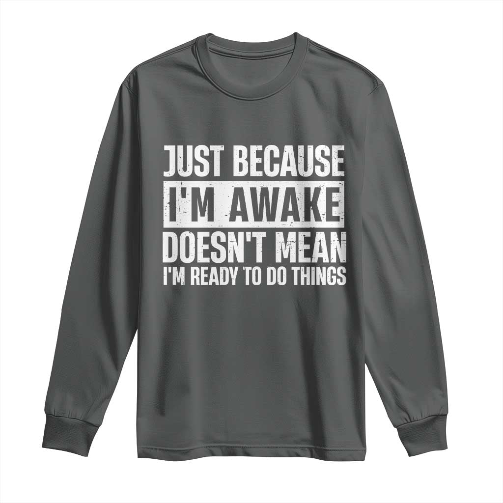 Funny Just Because I'm Awake Doesn't Mean I'm Ready To Do Things Long Sleeve Shirt Humor Sarcastic Vintage