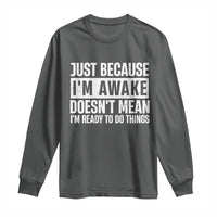 Funny Just Because I'm Awake Doesn't Mean I'm Ready To Do Things Long Sleeve Shirt Humor Sarcastic Vintage