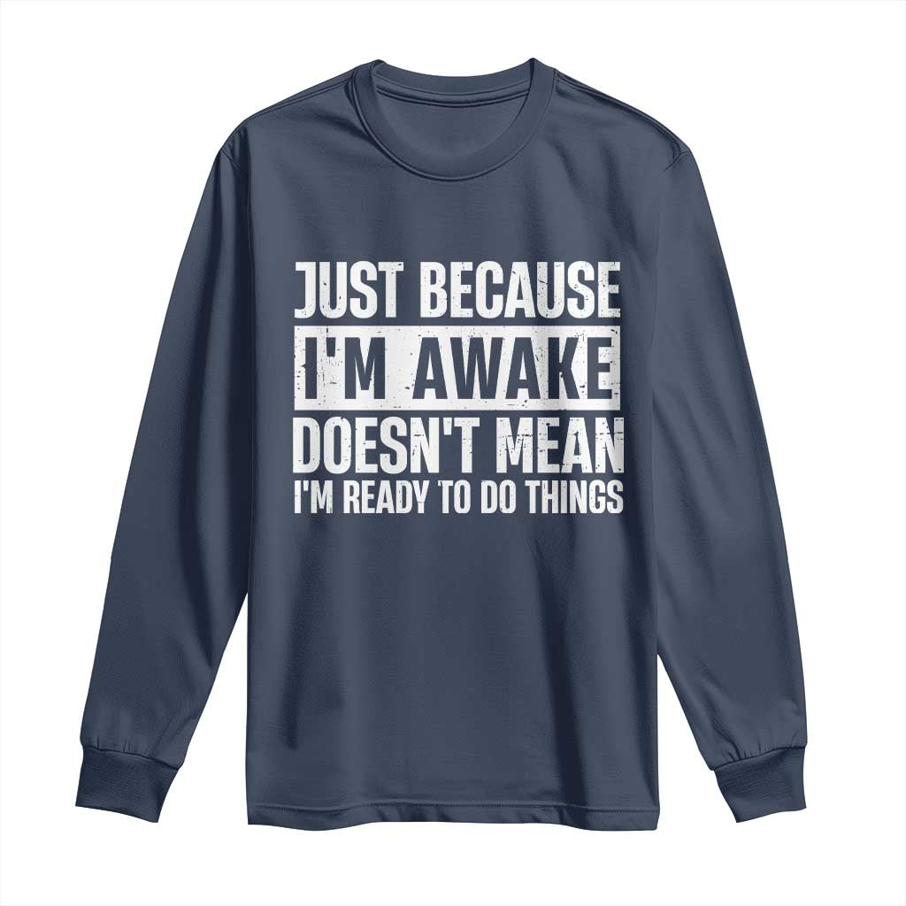 Funny Just Because I'm Awake Doesn't Mean I'm Ready To Do Things Long Sleeve Shirt Humor Sarcastic Vintage