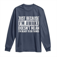 Funny Just Because I'm Awake Doesn't Mean I'm Ready To Do Things Long Sleeve Shirt Humor Sarcastic Vintage