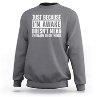 Funny Just Because I'm Awake Doesn't Mean I'm Ready To Do Things Sweatshirt Humor Sarcastic Vintage - Wonder Print Shop