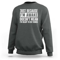 Funny Just Because I'm Awake Doesn't Mean I'm Ready To Do Things Sweatshirt Humor Sarcastic Vintage - Wonder Print Shop