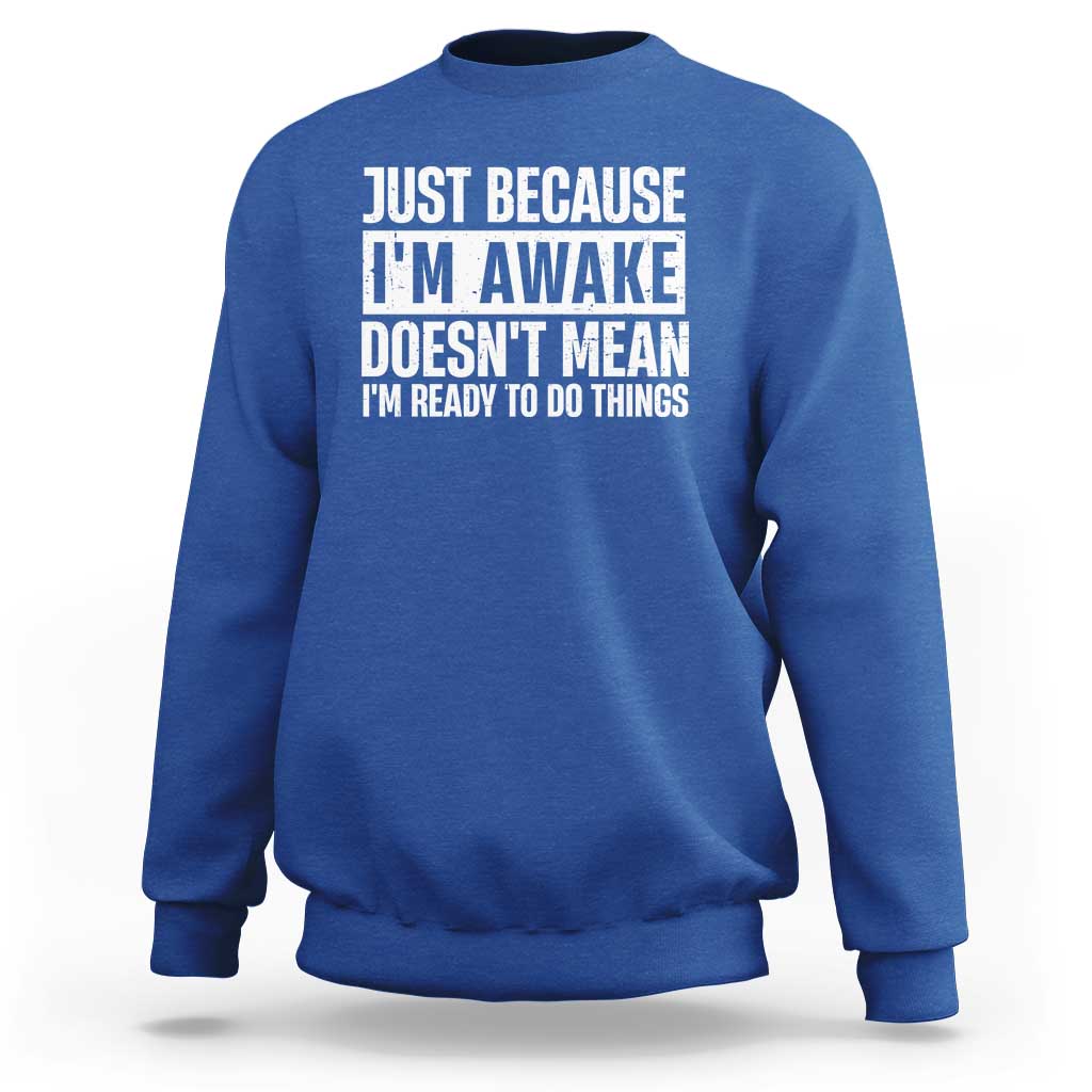 Funny Just Because I'm Awake Doesn't Mean I'm Ready To Do Things Sweatshirt Humor Sarcastic Vintage - Wonder Print Shop
