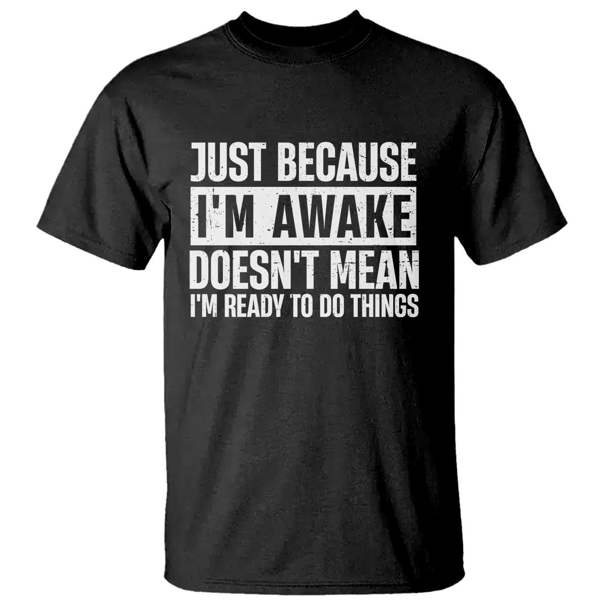 Funny Just Because I'm Awake Doesn't Mean I'm Ready To Do Things T Shirt Humor Sarcastic Vintage - Wonder Print Shop